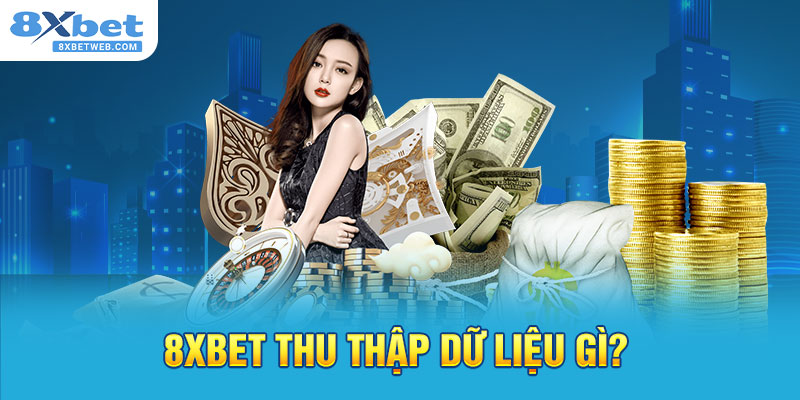 Những dữ liệu được 8KBET thu thập với mục đích gì?